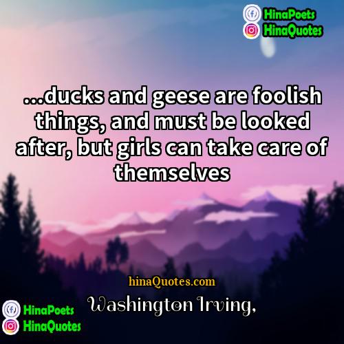 Washington Irving Quotes | ...ducks and geese are foolish things, and